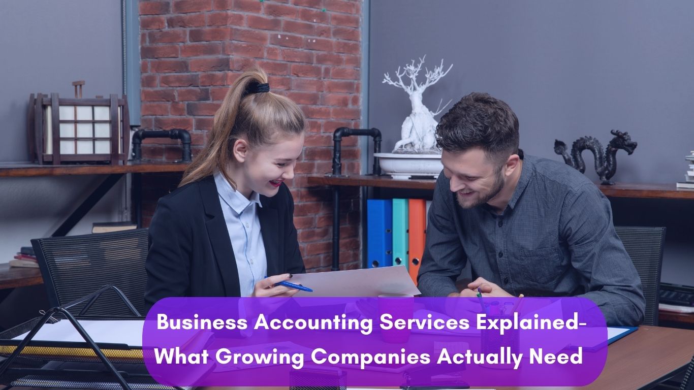 Business Accounting Services Explained- What Growing Companies Actually Need